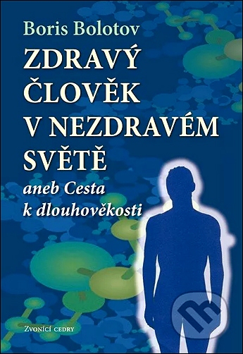 Stiahni si Knihy a Časopisy Boris Bolotov - Zdravý člověk v nezdravém světě (2012)(CZ)[PDF]