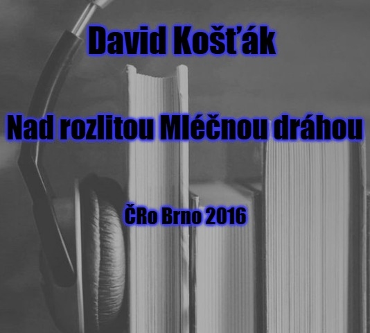 Stiahni si Mluvené slovo David Košťák - Nad rozlitou Mléčnou dráhou (ČRo 2016)